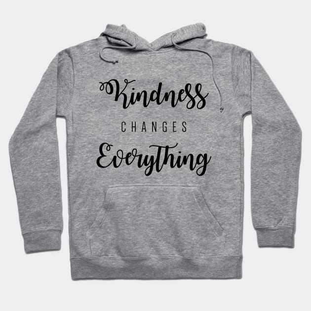 Kindness changes everything Hoodie by Dhynzz